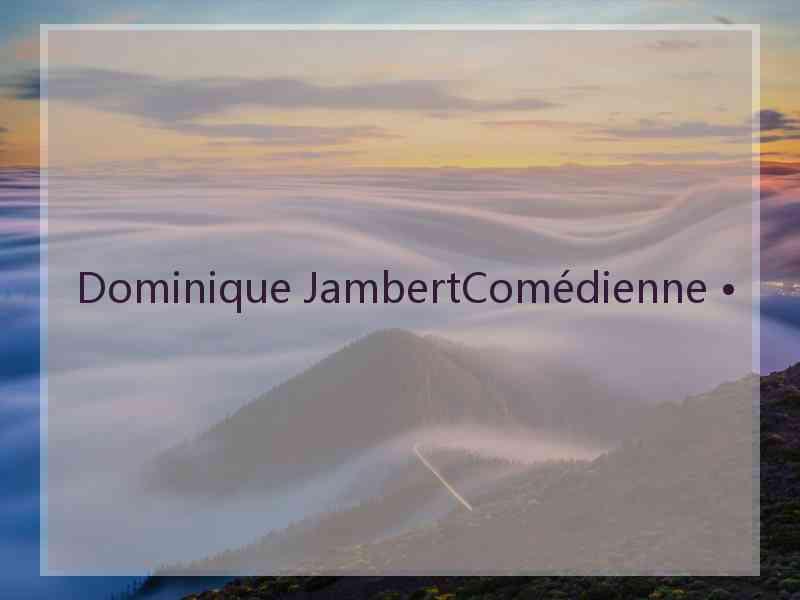 Dominique JambertComédienne •